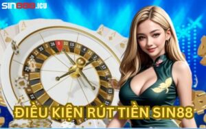 Điều kiện mới nhất tại rút tiền Sin88